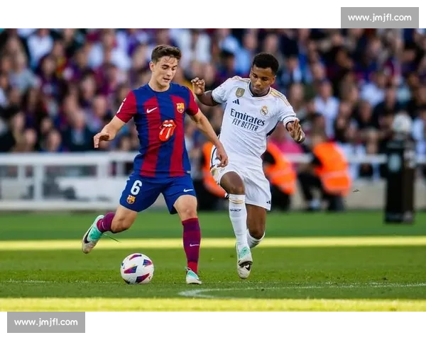 2017年巴萨对决皇马经典之战重塑西班牙国家德比记忆巅峰